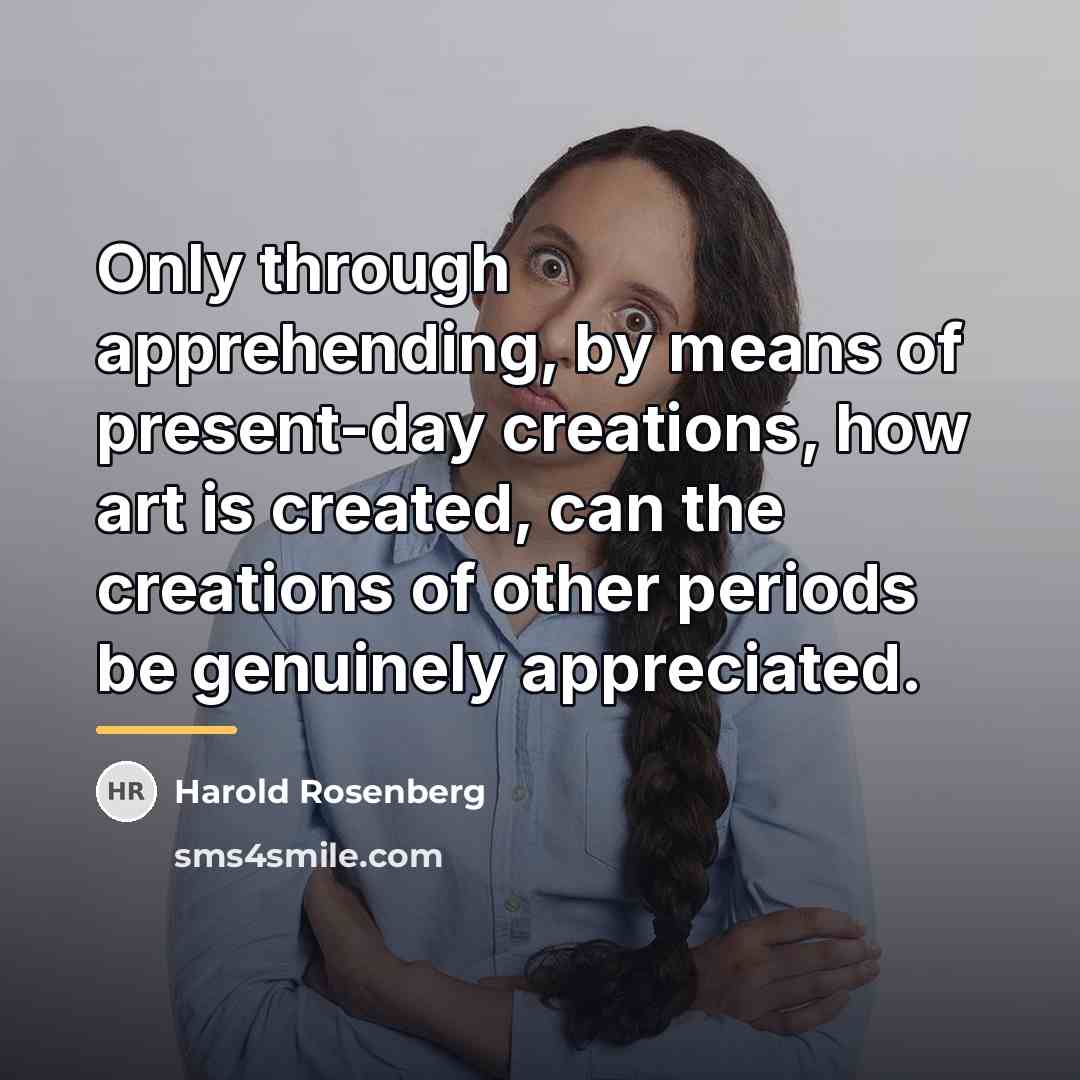 “Only through apprehending, by means of present-day creations, how art…” quote by Harold Rosenberg