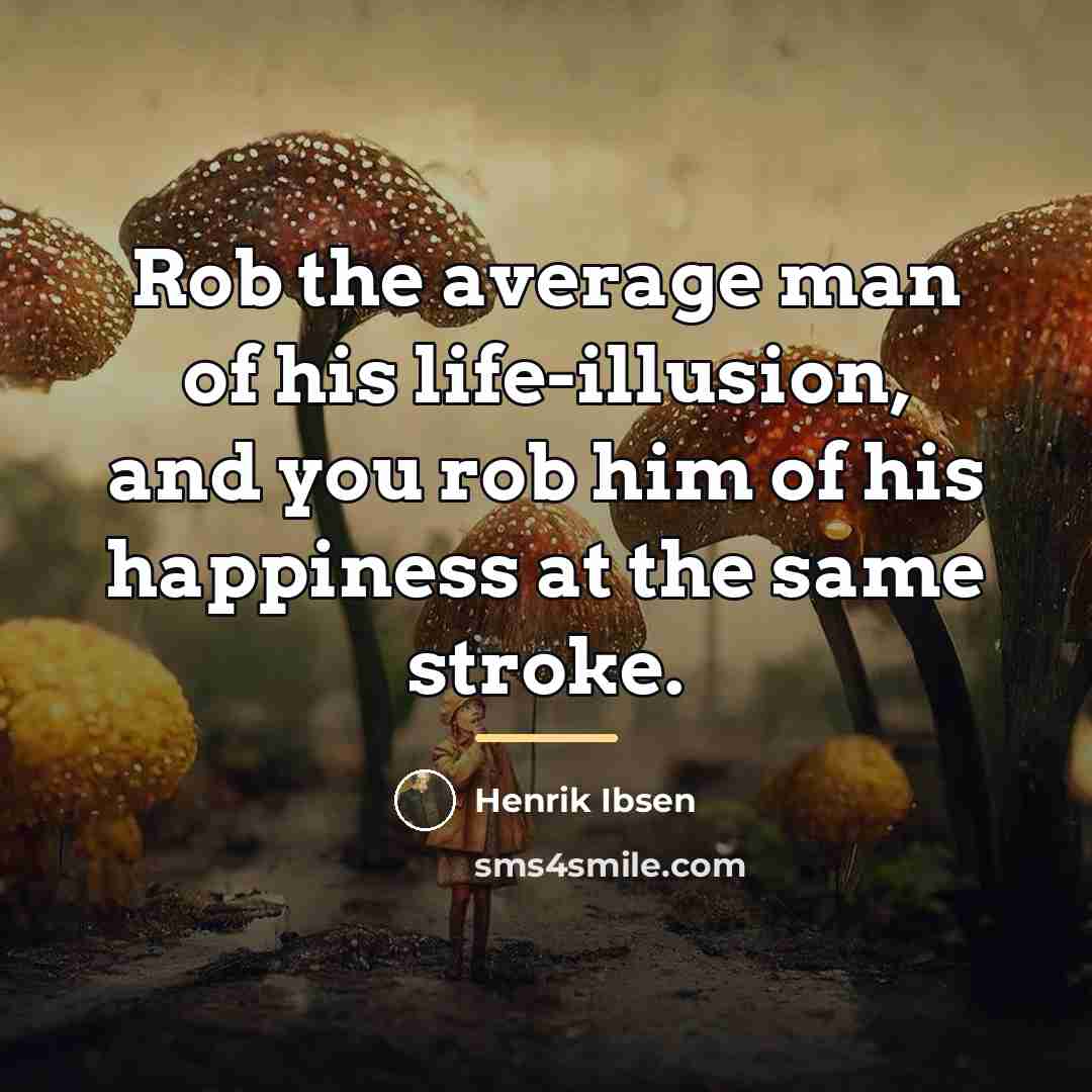 “Rob the average man of his life-illusion, and you rob…” quote by Henrik Ibsen
