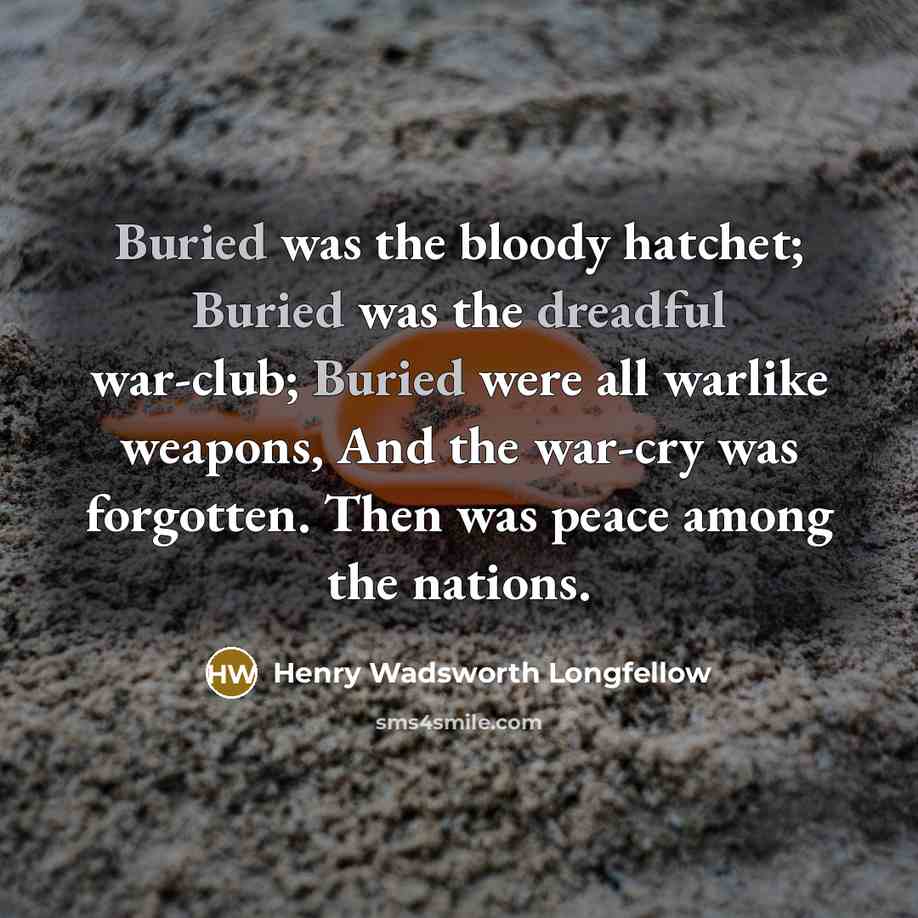 “Buried was the bloody hatchet; Buried was the dreadful war-club;…” quote by Henry Wadsworth Longfellow