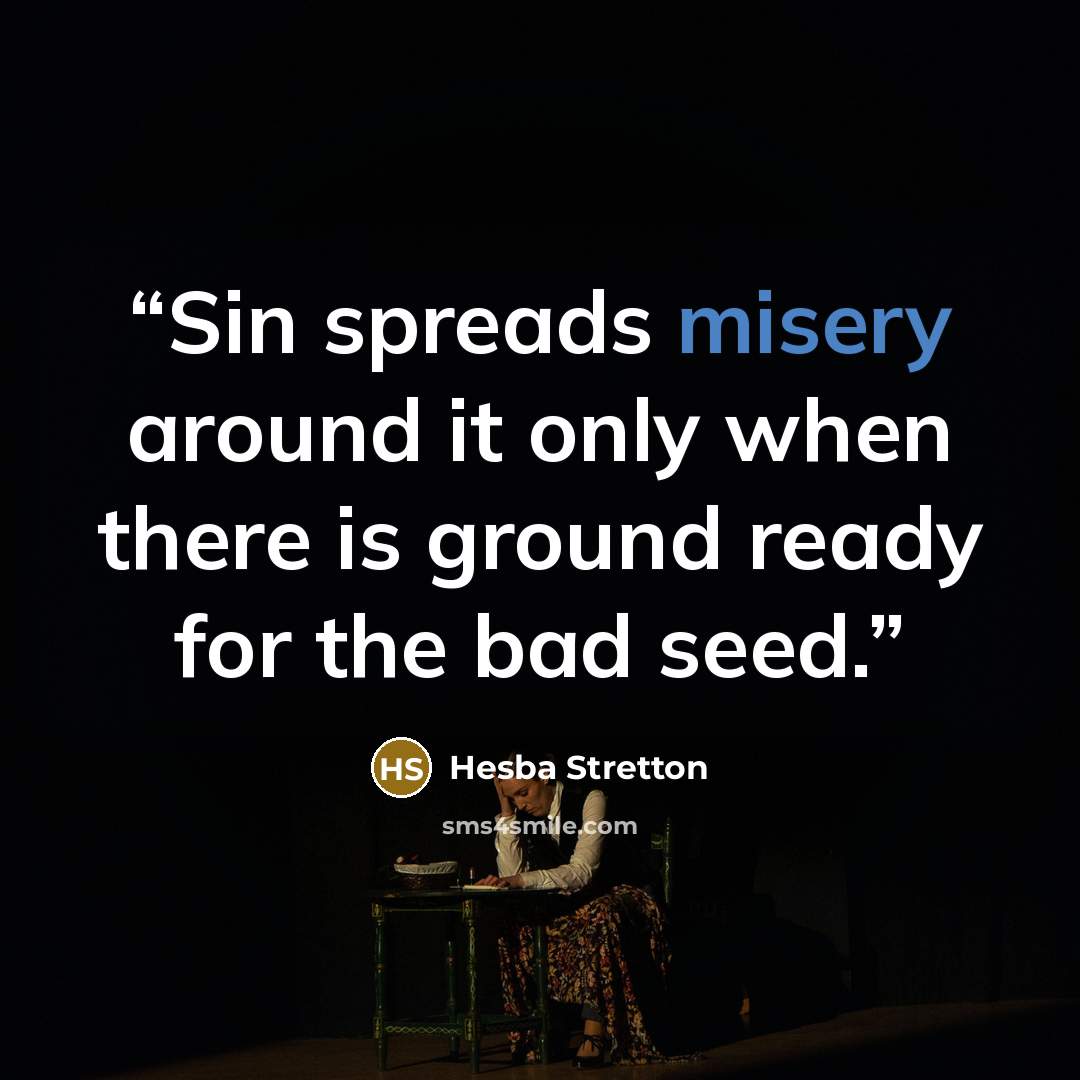 “Sin spreads misery around it only when there is ground ready for the bad seed.” quote by Hesba Stretton