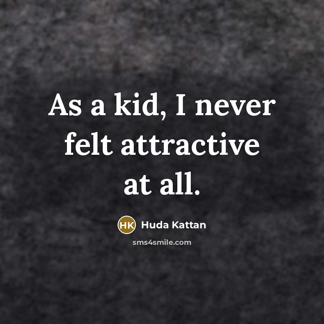“As a kid, I never felt attractive at all.…” quote by Huda Kattan