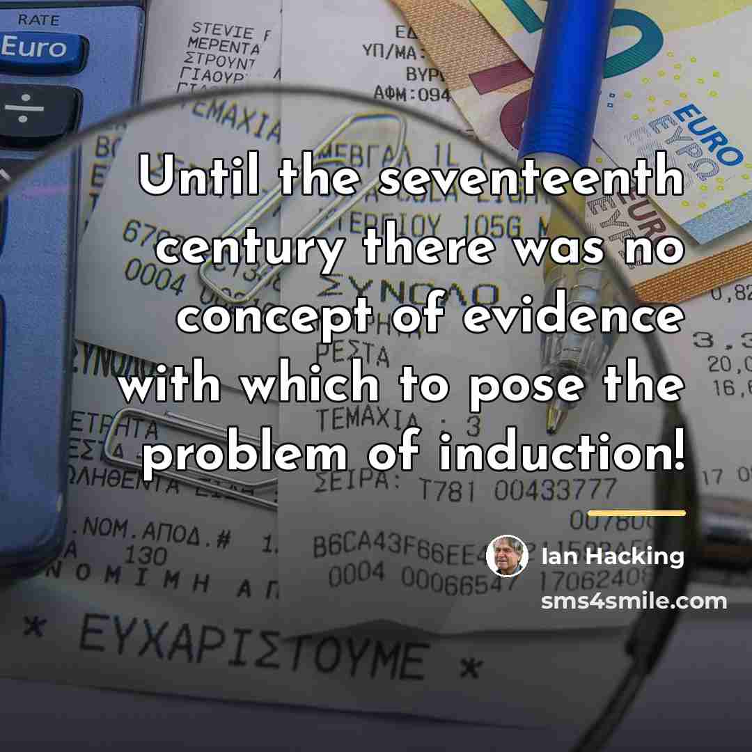 “Until the seventeenth century there was no concept of evidence…” quote by Ian Hacking