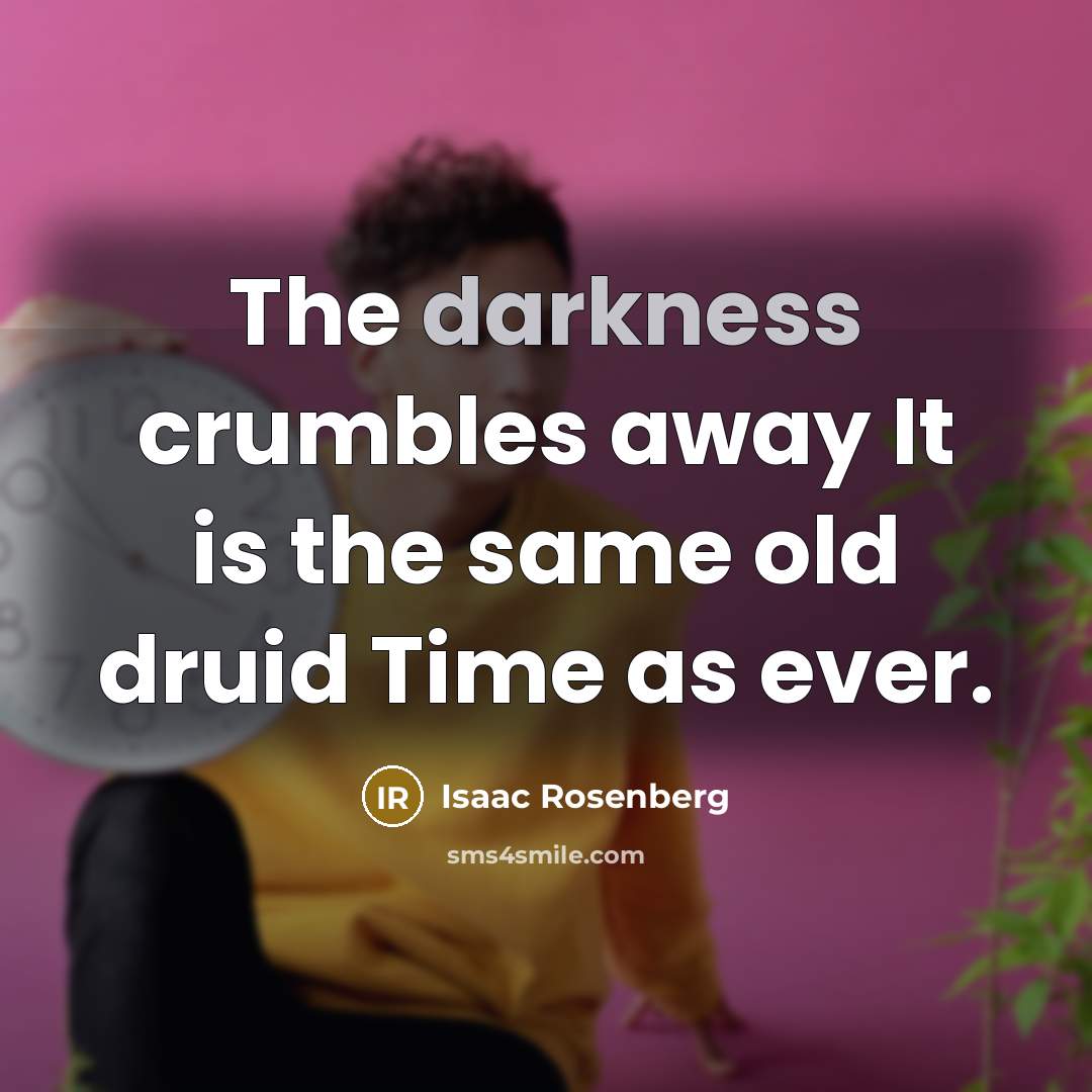“The darkness crumbles away It is the same old druid…” quote by Isaac Rosenberg