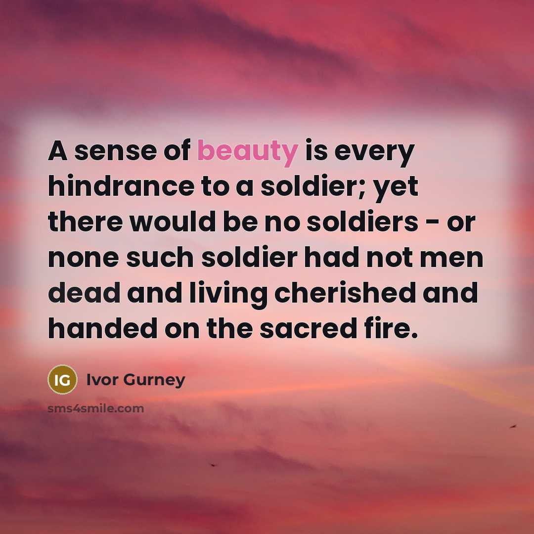 “A sense of beauty is every hindrance to a soldier;…” quote by Ivor Gurney