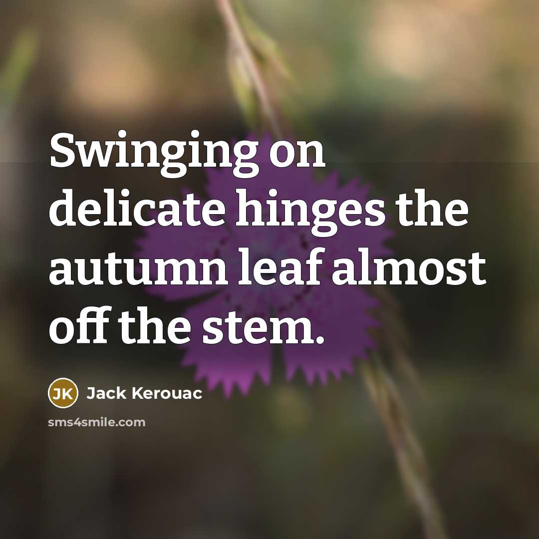 “Swinging on delicate hinges the autumn leaf almost off the…” quote by Jack Kerouac