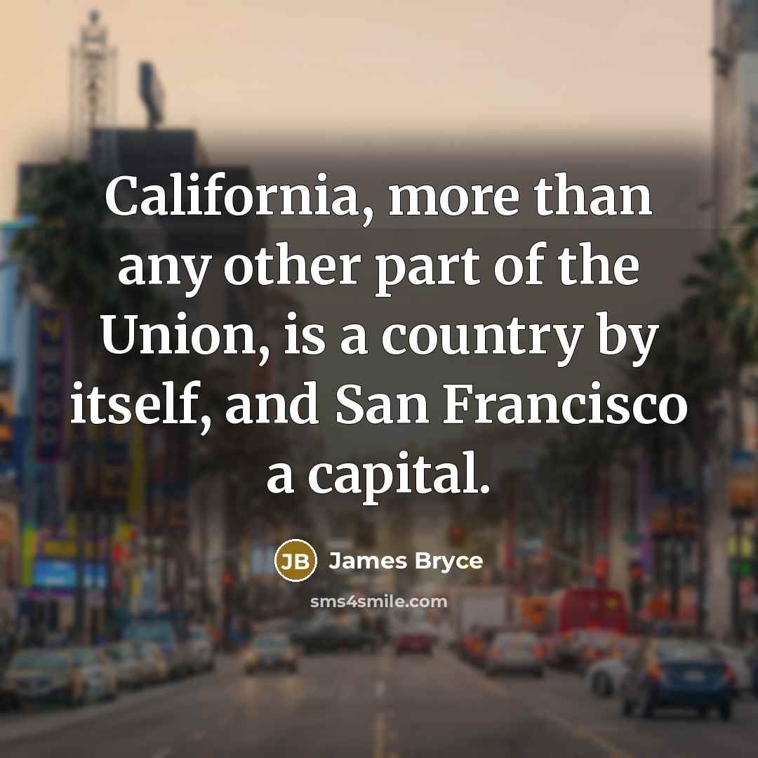 “California, more than any other part of the Union, is…” quote by James Bryce