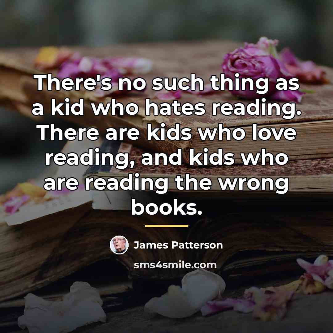 “There's no such thing as a kid who hates reading.…” quote by James Patterson