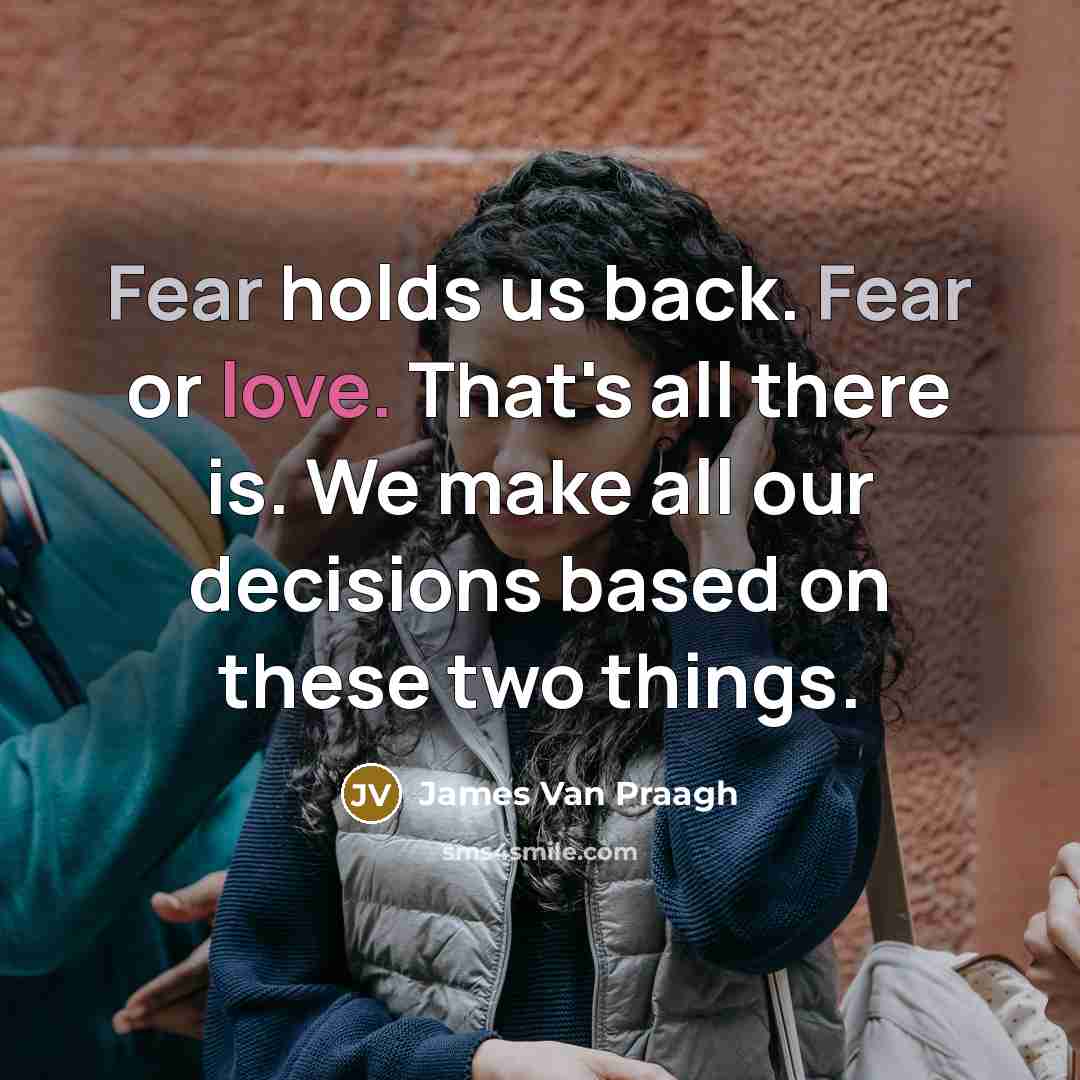 “Fear holds us back. Fear or love. That's all there…” quote by James Van Praagh