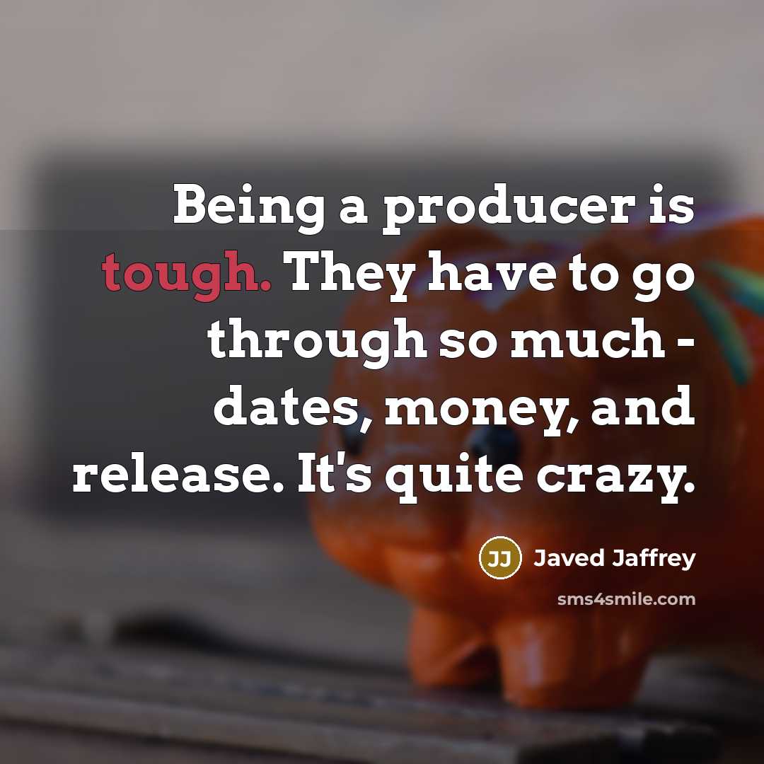 “Being a producer is tough. They have to go through…” quote by Javed Jaffrey