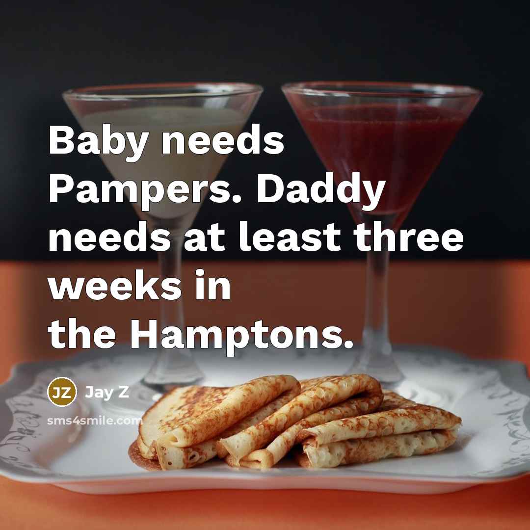 “Baby needs Pampers. Daddy needs at least three weeks in…” quote by Jay Z