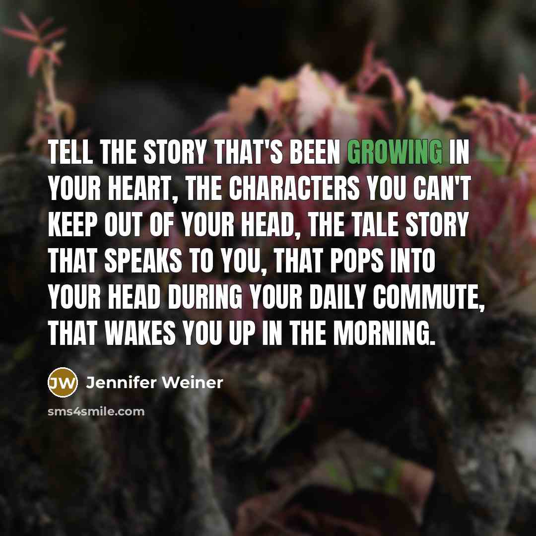 “Tell the story that's been growing in your heart, the…” quote by Jennifer Weiner