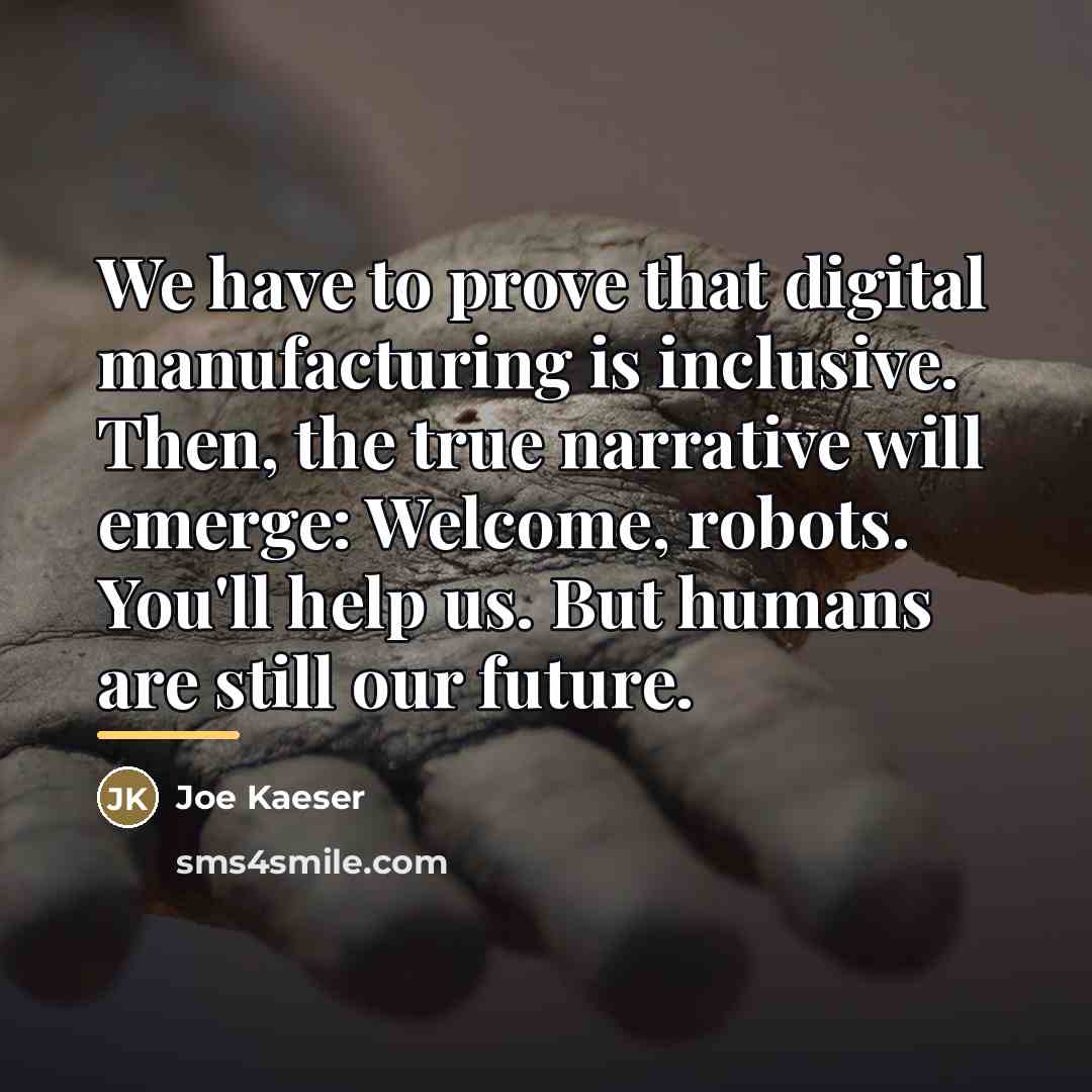 “We have to prove that digital manufacturing is inclusive. Then,…” quote by Joe Kaeser