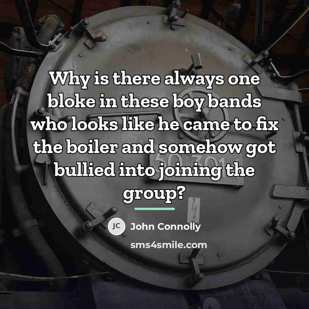 “Why is there always one bloke in these boy bands…” quote by John Connolly