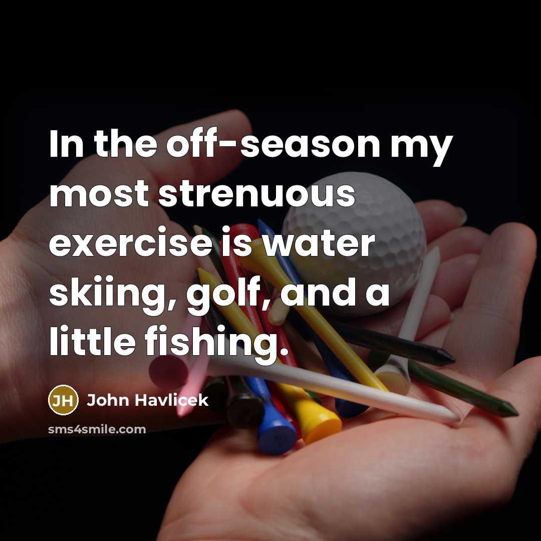 “In the off-season my most strenuous exercise is water skiing,…” quote by John Havlicek