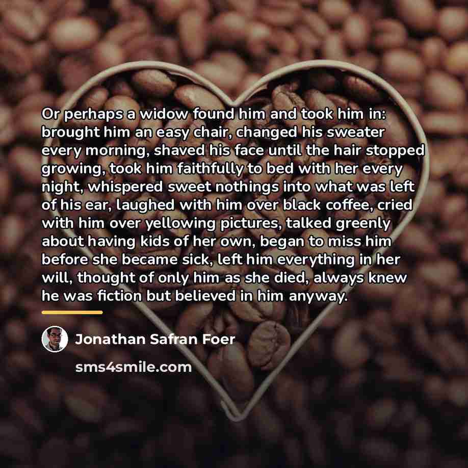 “Or perhaps a widow found him and took him in:…” quote by Jonathan Safran Foer