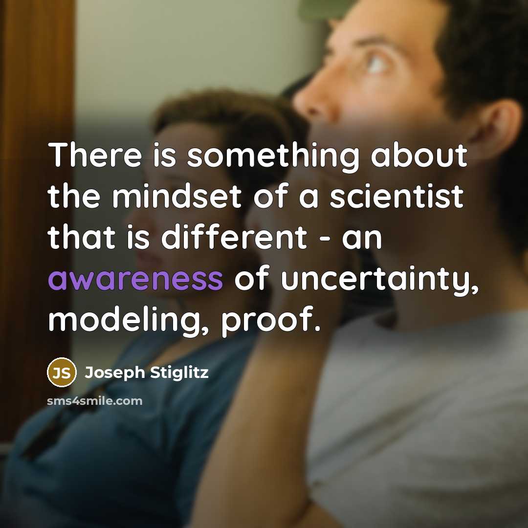 “There is something about the mindset of a scientist that…” quote by Joseph Stiglitz