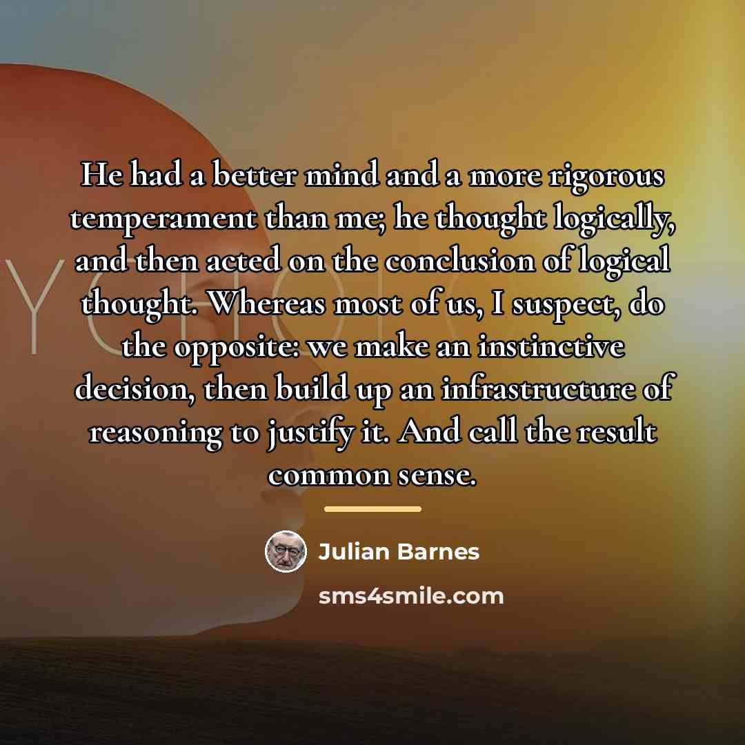 “He had a better mind and a more rigorous temperament…” quote by Julian Barnes