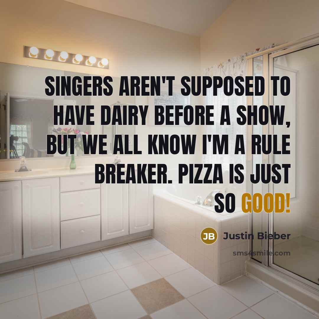“Singers aren't supposed to have dairy before a show, but…” quote by Justin Bieber