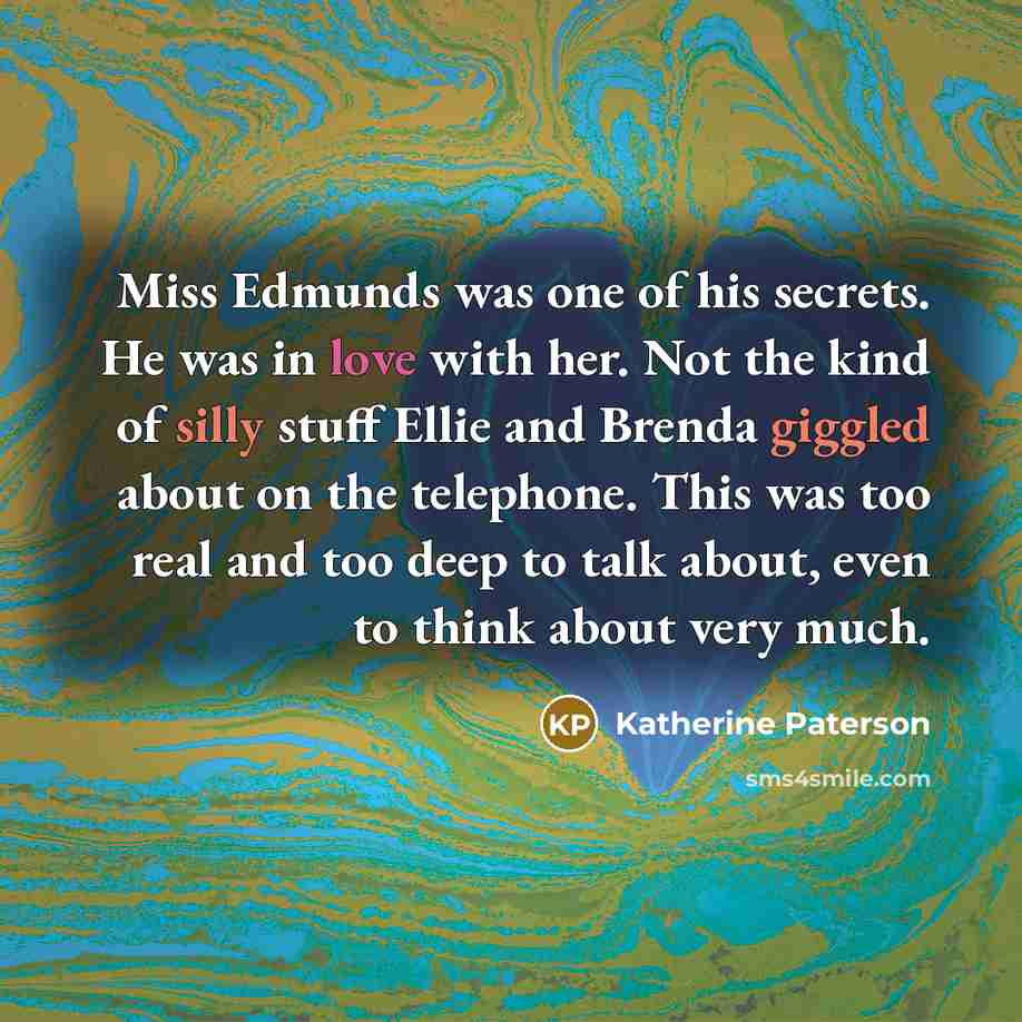 “Miss Edmunds was one of his secrets. He was in…” quote by Katherine Paterson