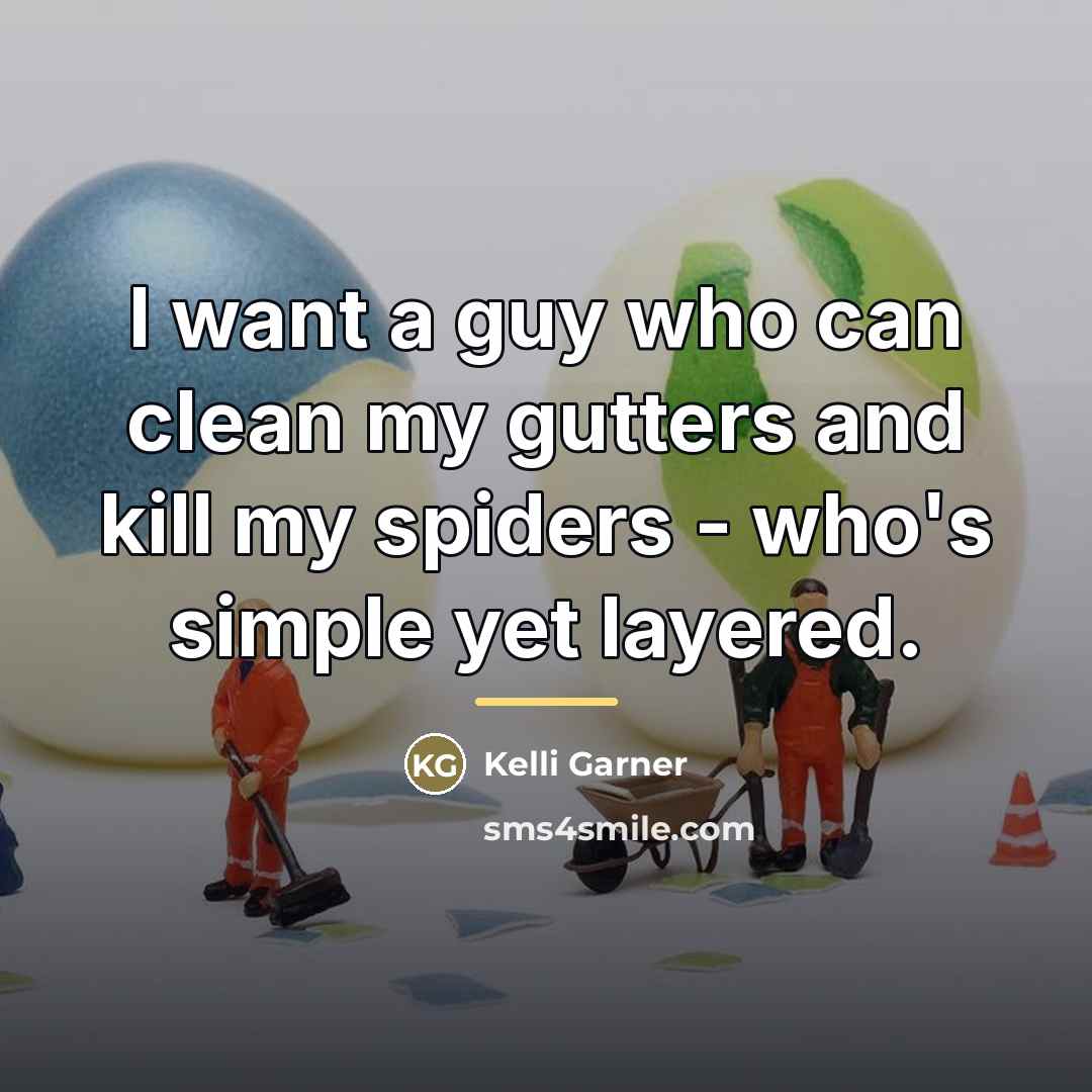 “I want a guy who can clean my gutters and…” quote by Kelli Garner