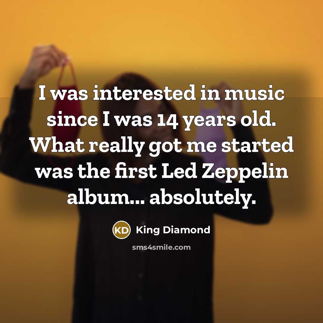 “I was interested in music since I was 14 years…” quote by King Diamond