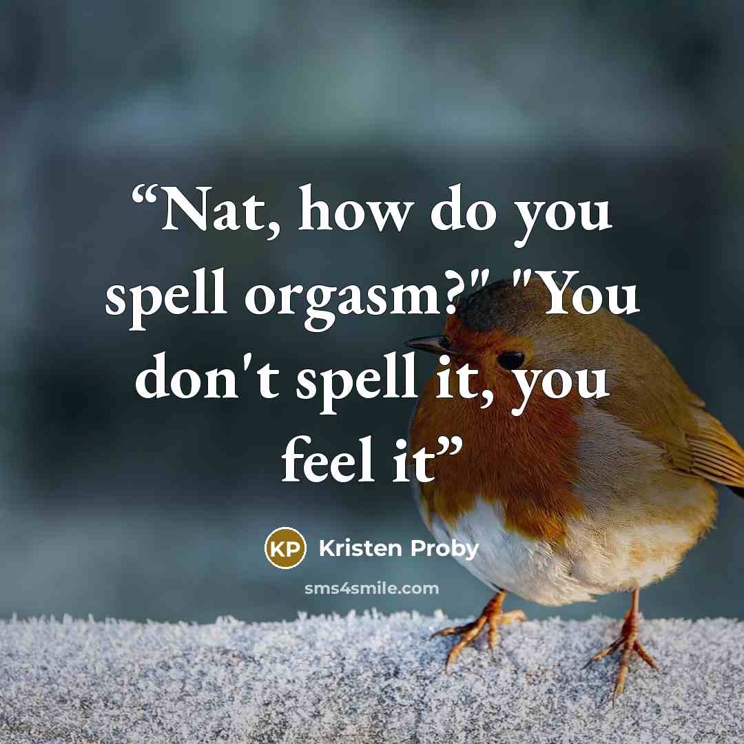 “Nat, how do you spell orgasm?" "You don't spell it, you feel it” quote by Kristen Proby