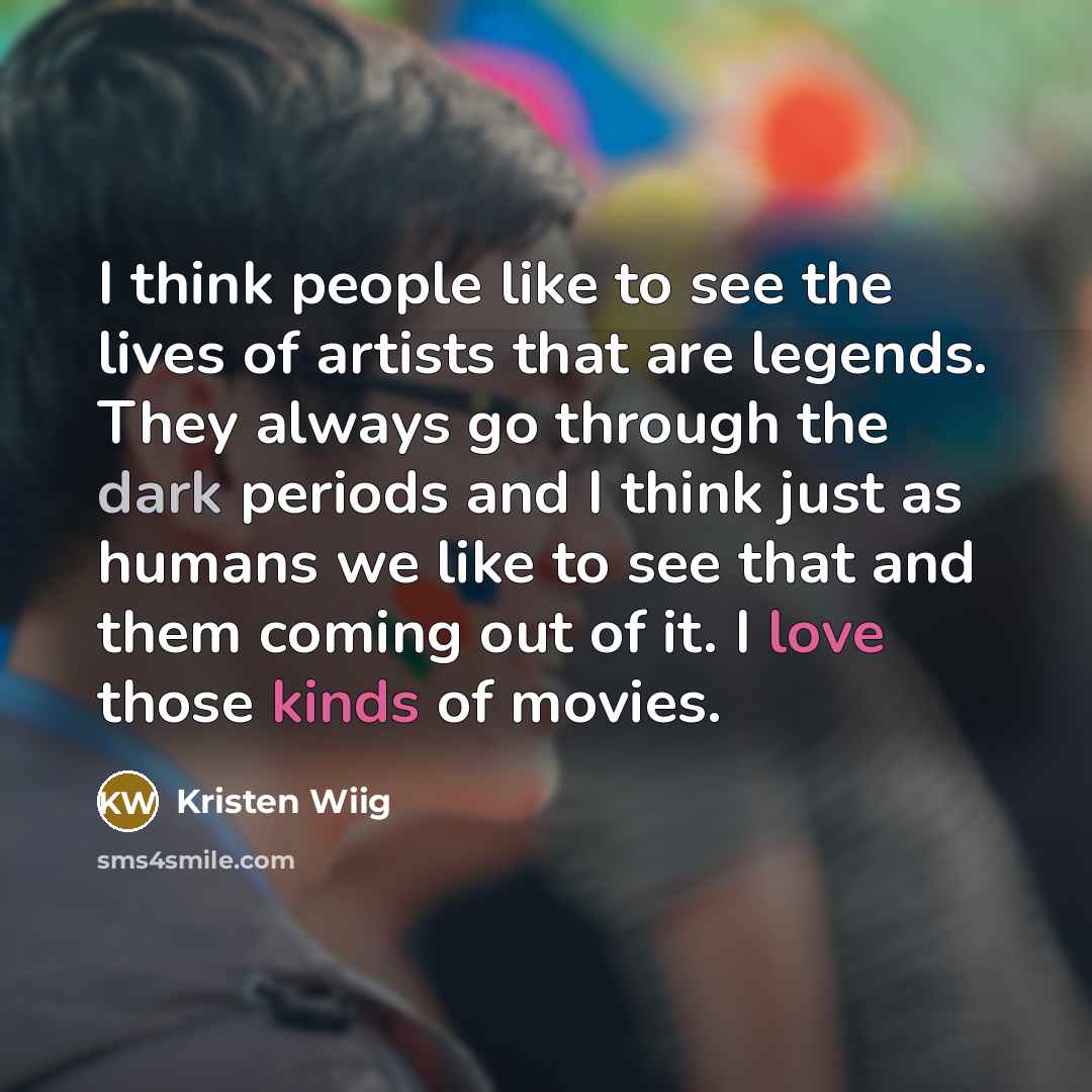 “I think people like to see the lives of artists…” quote by Kristen Wiig