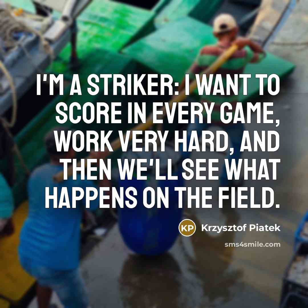 “I'm a striker: I want to score in every game,…” quote by Krzysztof Piatek