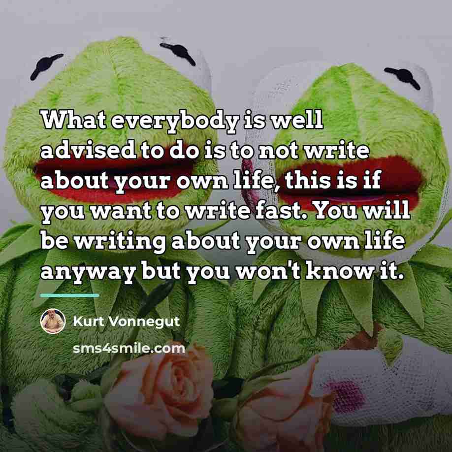 “What everybody is well advised to do is to not…” quote by Kurt Vonnegut