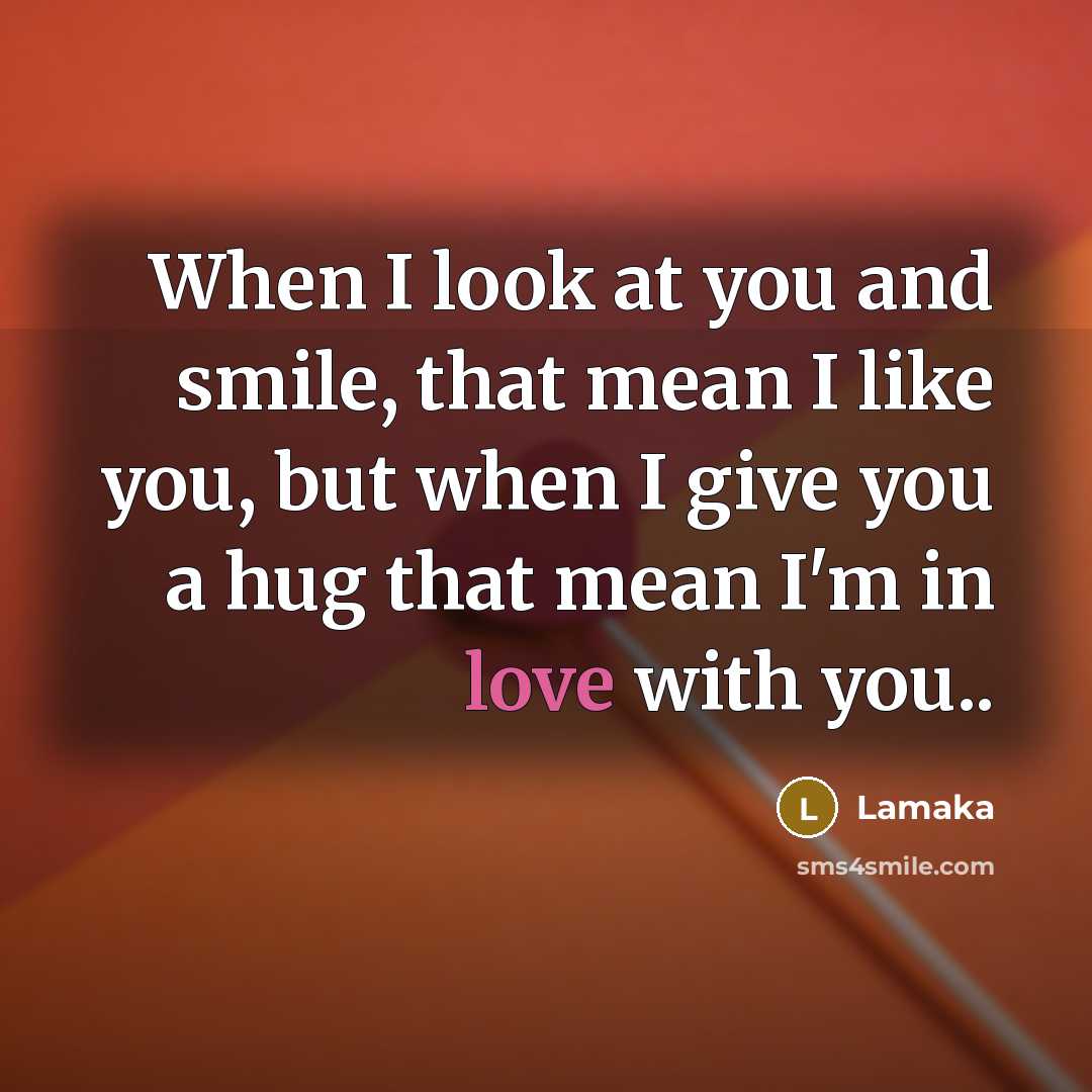 “When I look at you and smile, that mean I like you, but when I give you a hug that mean I'm in love with you..” quote by Lamaka