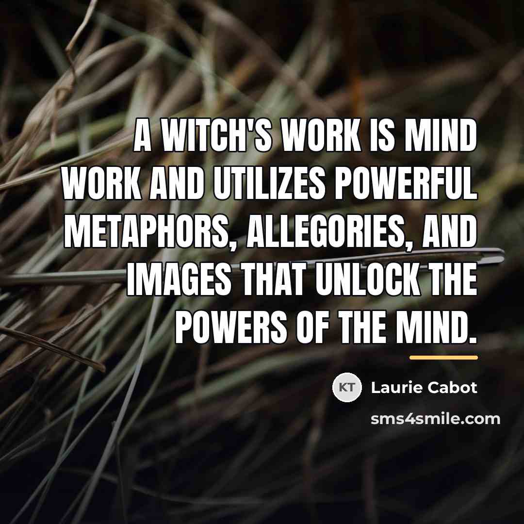 “A Witch's work is mind work and utilizes powerful metaphors,…” quote by Laurie Cabot