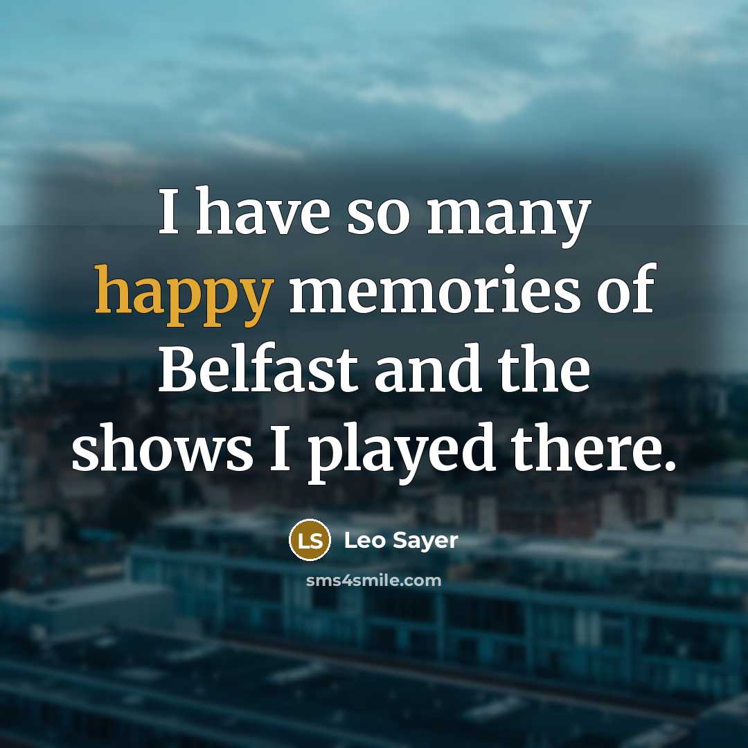 “I have so many happy memories of Belfast and the…” quote by Leo Sayer