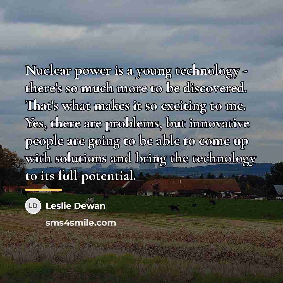 “Nuclear power is a young technology - there's so much…” quote by Leslie Dewan