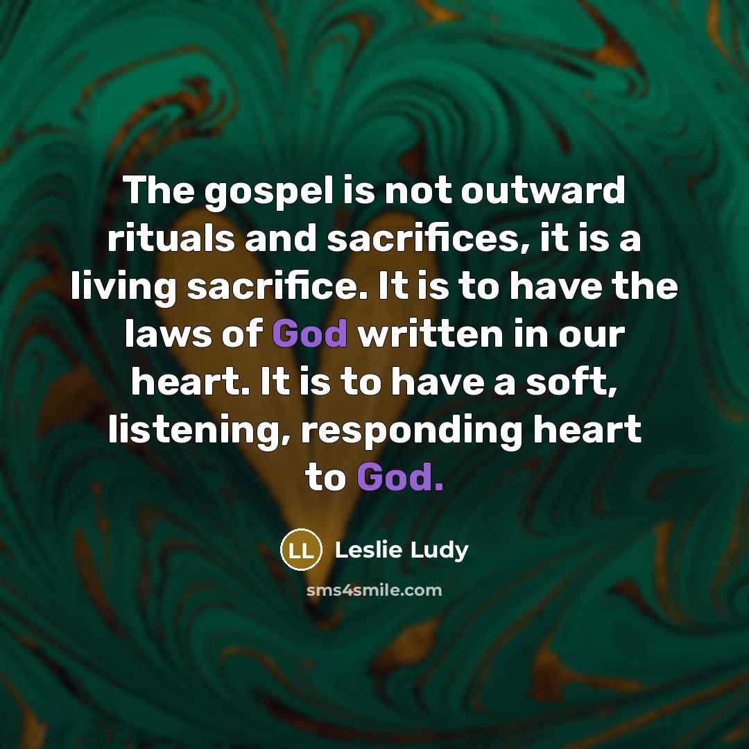 “The gospel is not outward rituals and sacrifices, it is…” quote by Leslie Ludy