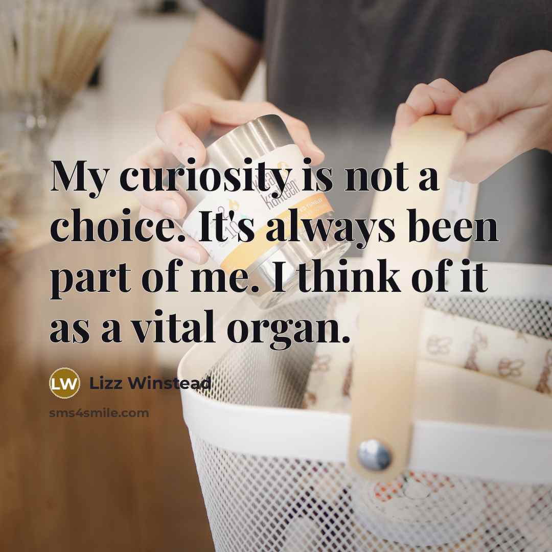 “My curiosity is not a choice. It's always been part…” quote by Lizz Winstead
