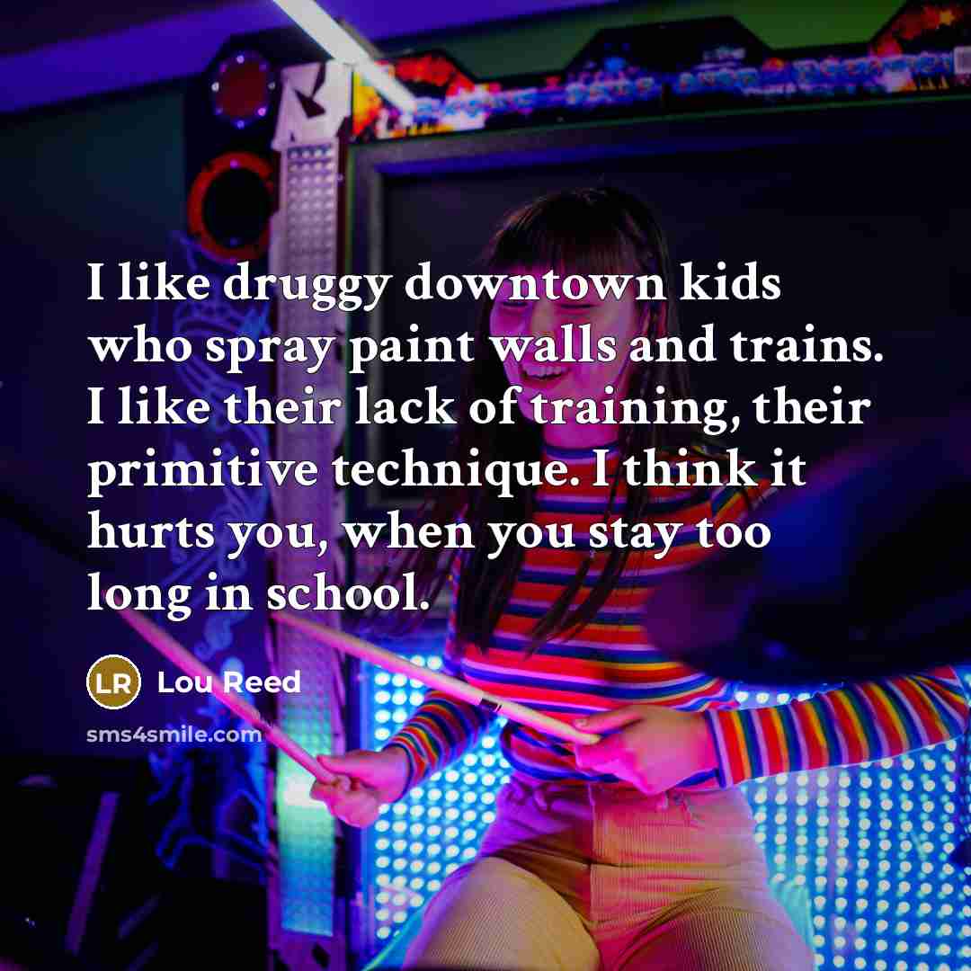 “I like druggy downtown kids who spray paint walls and…” quote by Lou Reed