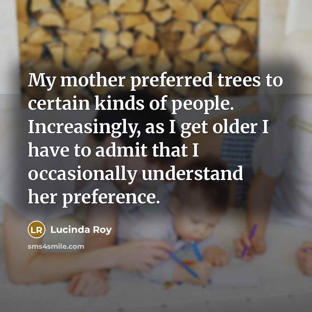 “My mother preferred trees to certain kinds of people. Increasingly,…” quote by Lucinda Roy