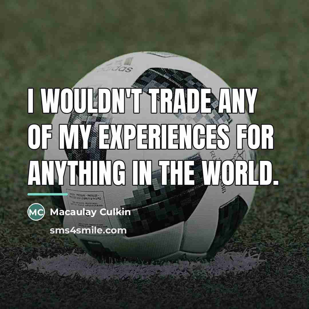 “I wouldn't trade any of my experiences for anything in…” quote by Macaulay Culkin