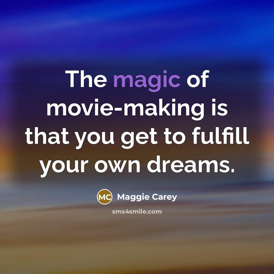 “The magic of movie-making is that you get to fulfill…” quote by Maggie Carey