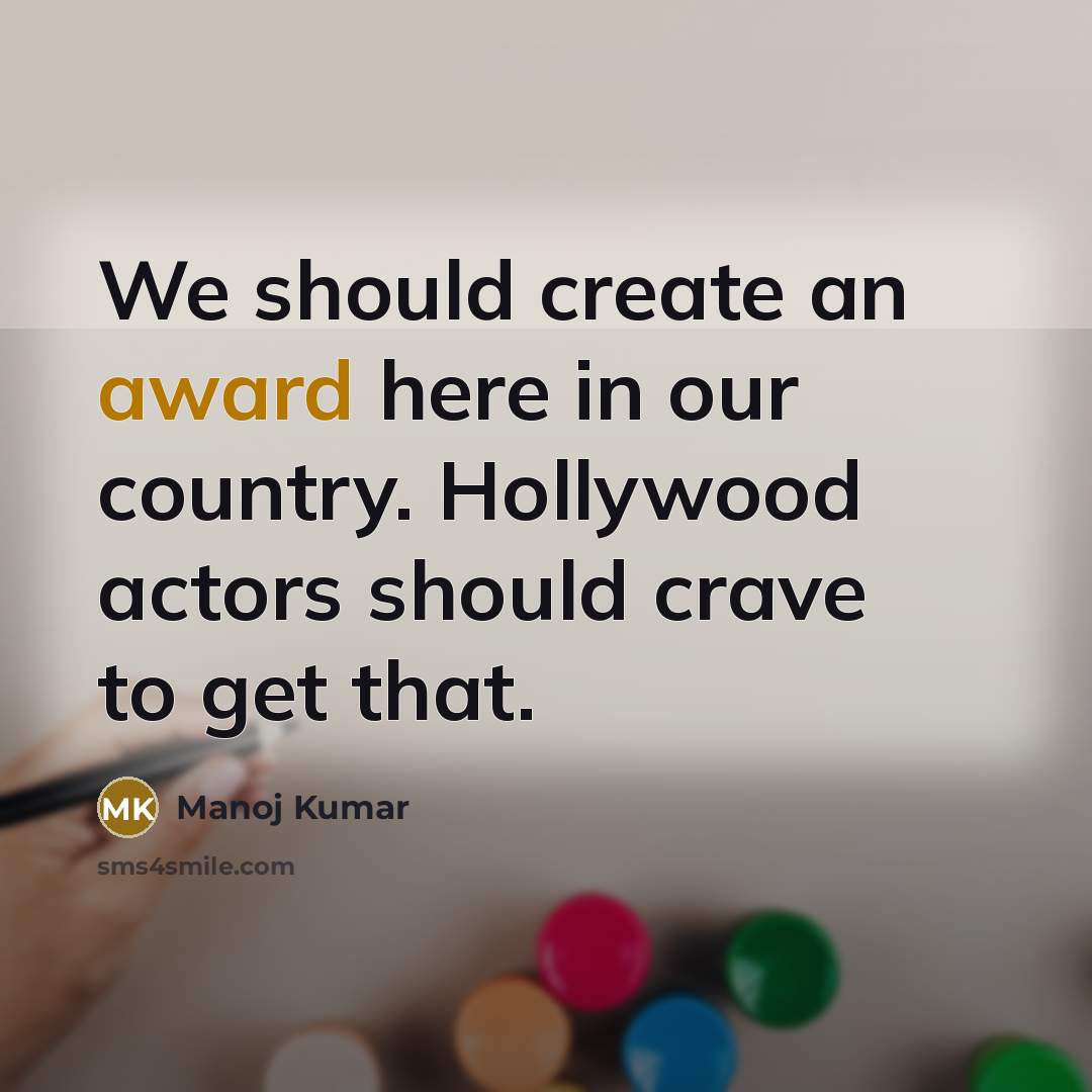 “We should create an award here in our country. Hollywood…” quote by Manoj Kumar