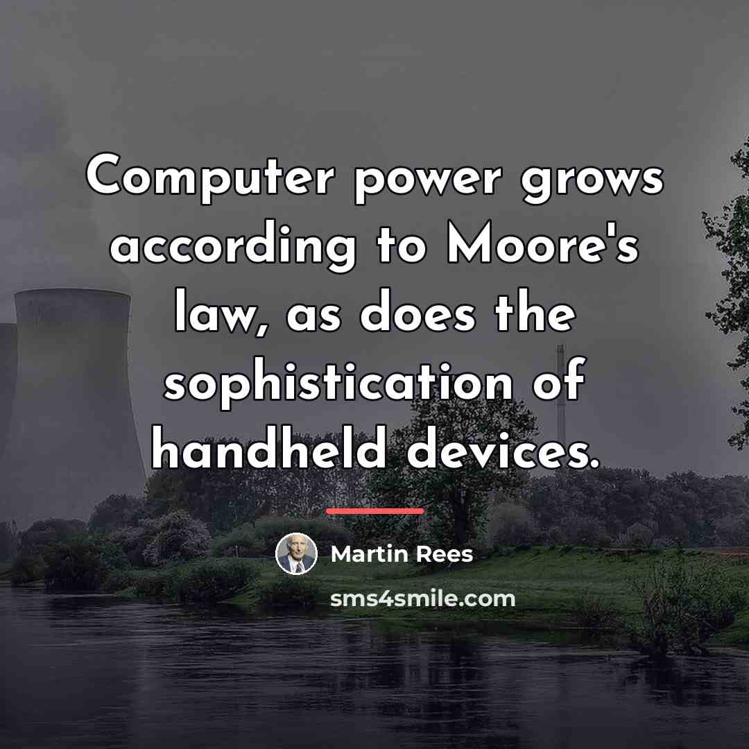 “Computer power grows according to Moore's law, as does the…” quote by Martin Rees