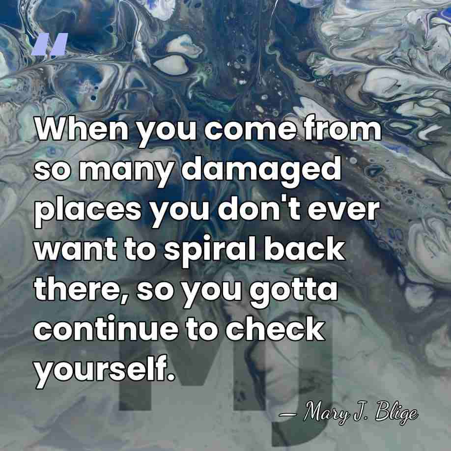 When you come from so many damaged places you don't ever want&hellip; - Mary J. Blige