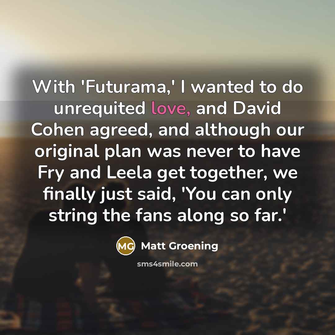 “With 'Futurama,' I wanted to do unrequited love, and David…” quote by Matt Groening