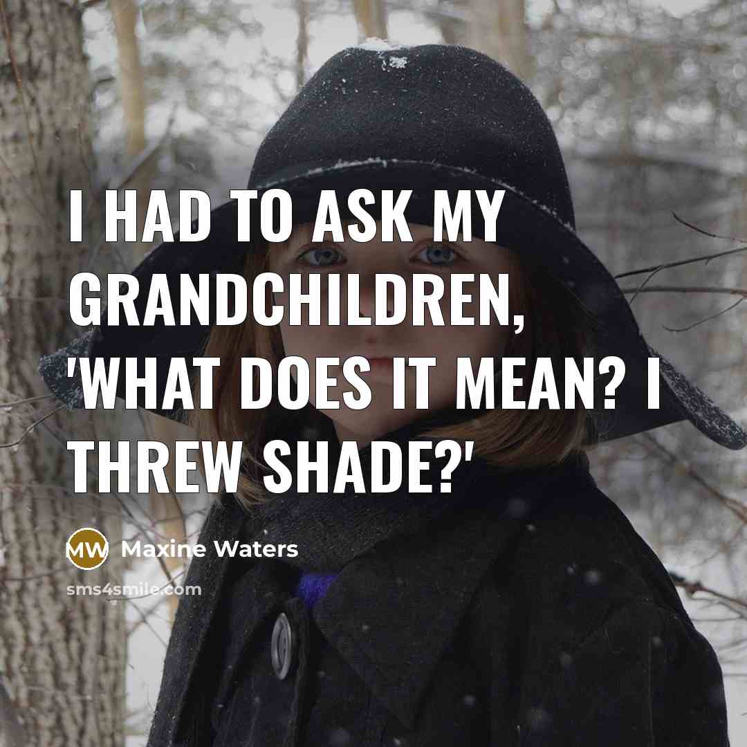 “I had to ask my grandchildren, 'What does it mean?…” quote by Maxine Waters