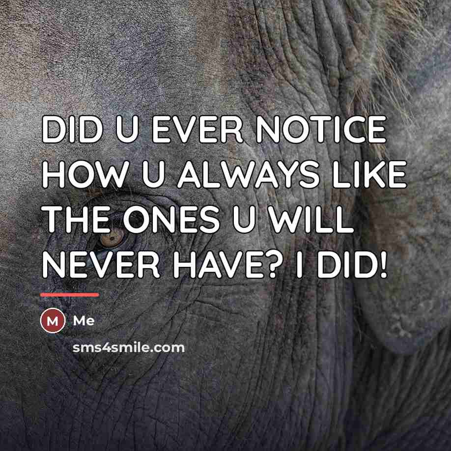 “DID U EVER NOTICE HOW U ALWAYS LIKE THE ONES…” quote by ME