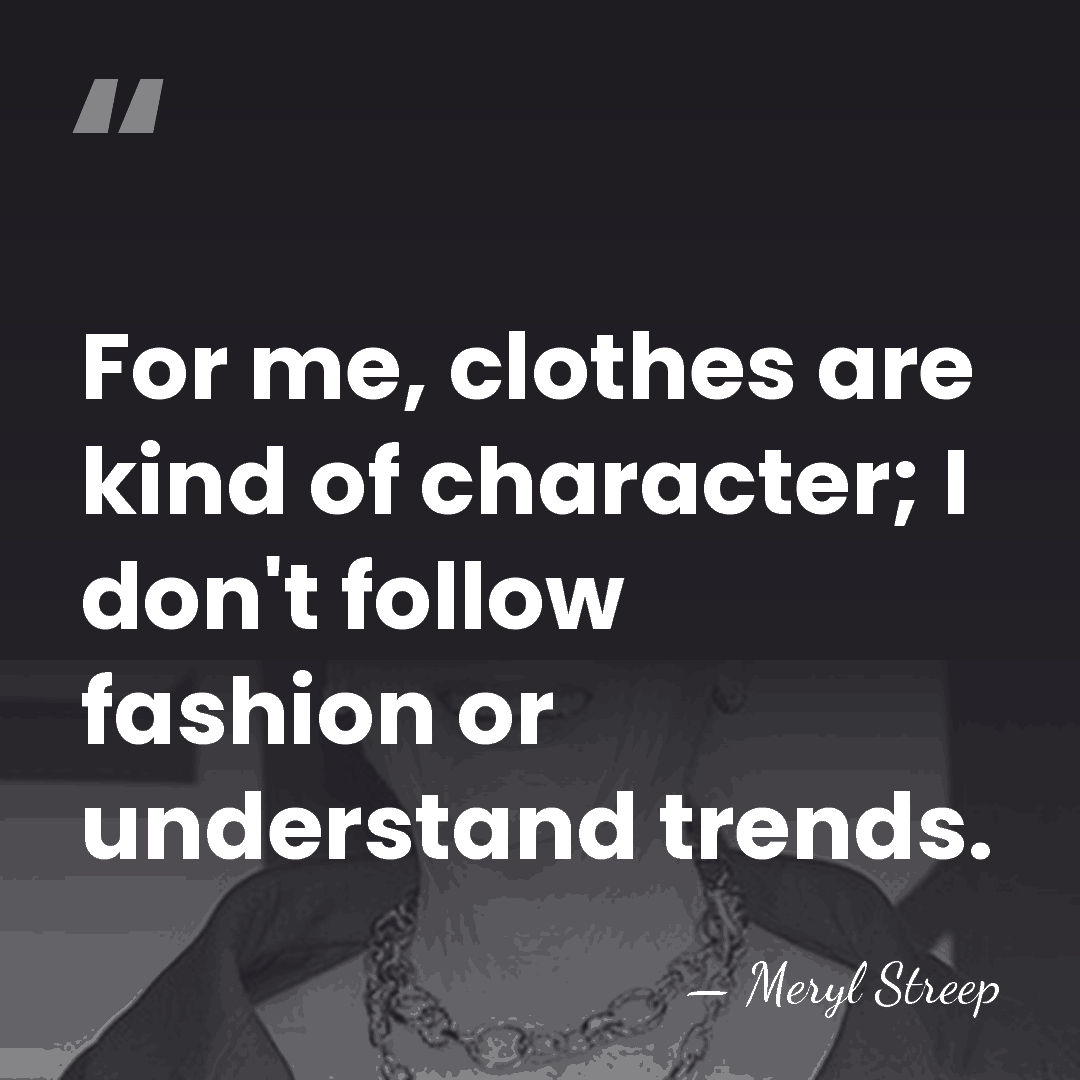 For me, clothes are kind of character; I don't follow fashion or&hellip; - Meryl Streep