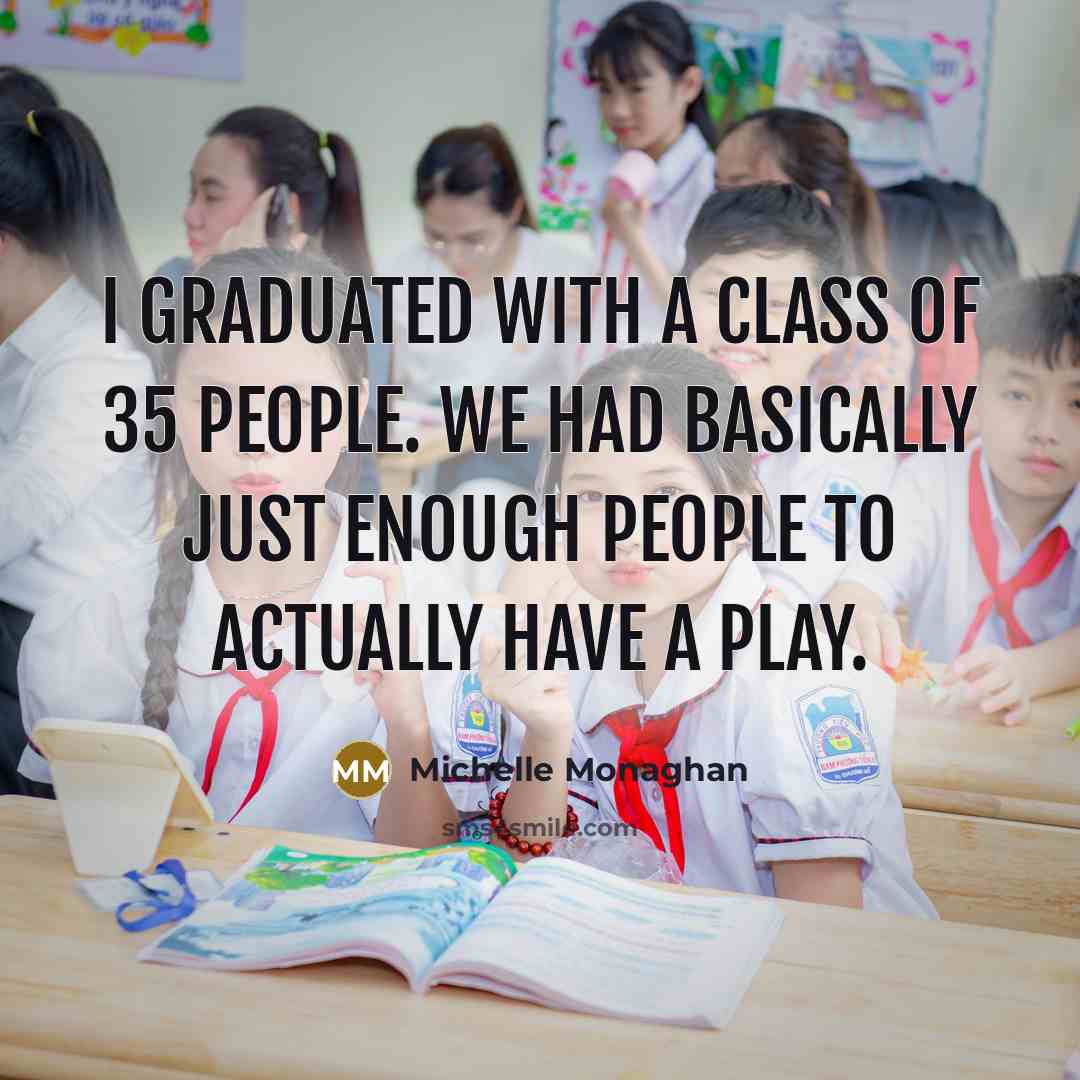 “I graduated with a class of 35 people. We had…” quote by Michelle Monaghan