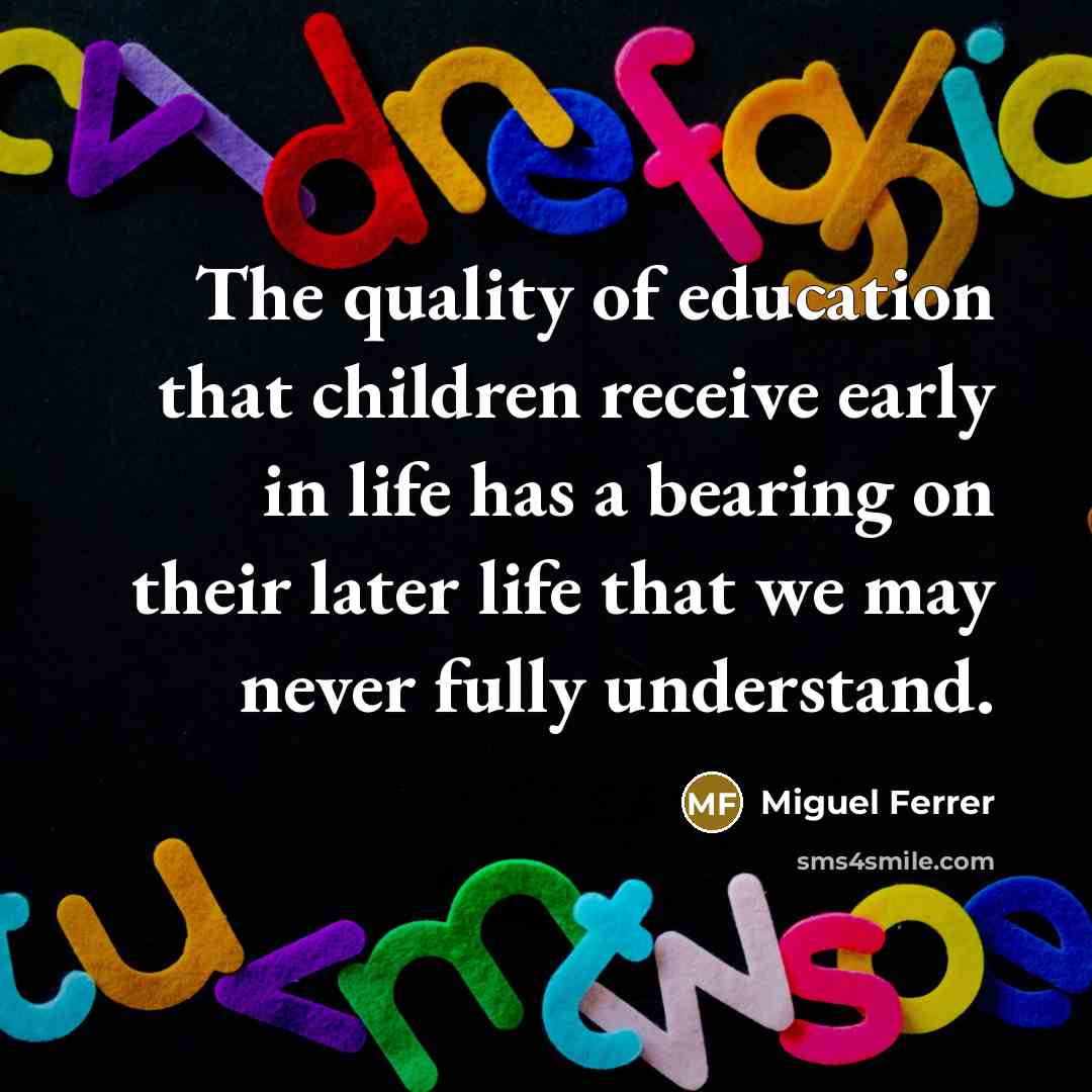 “The quality of education that children receive early in life…” quote by Miguel Ferrer