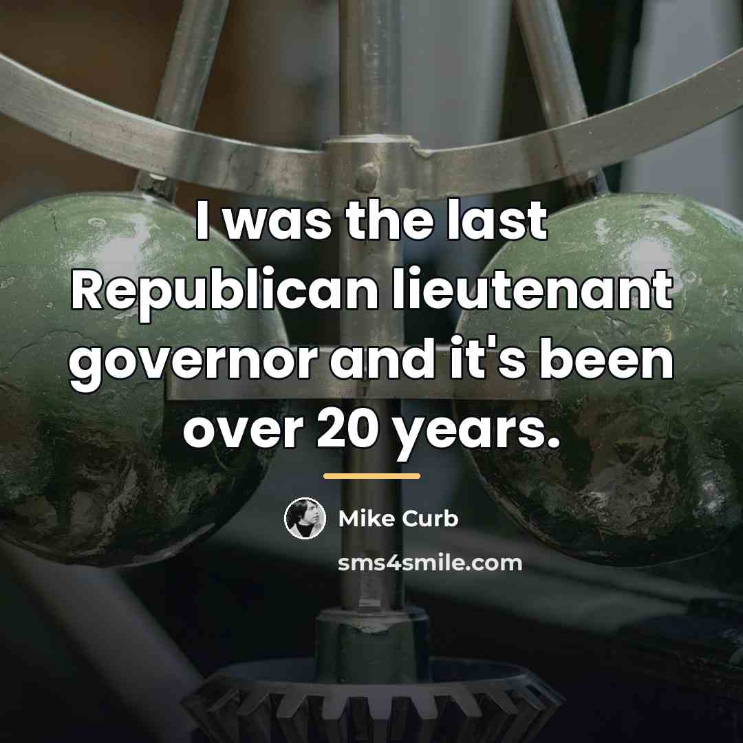 “I was the last Republican lieutenant governor and it's been…” quote by Mike Curb