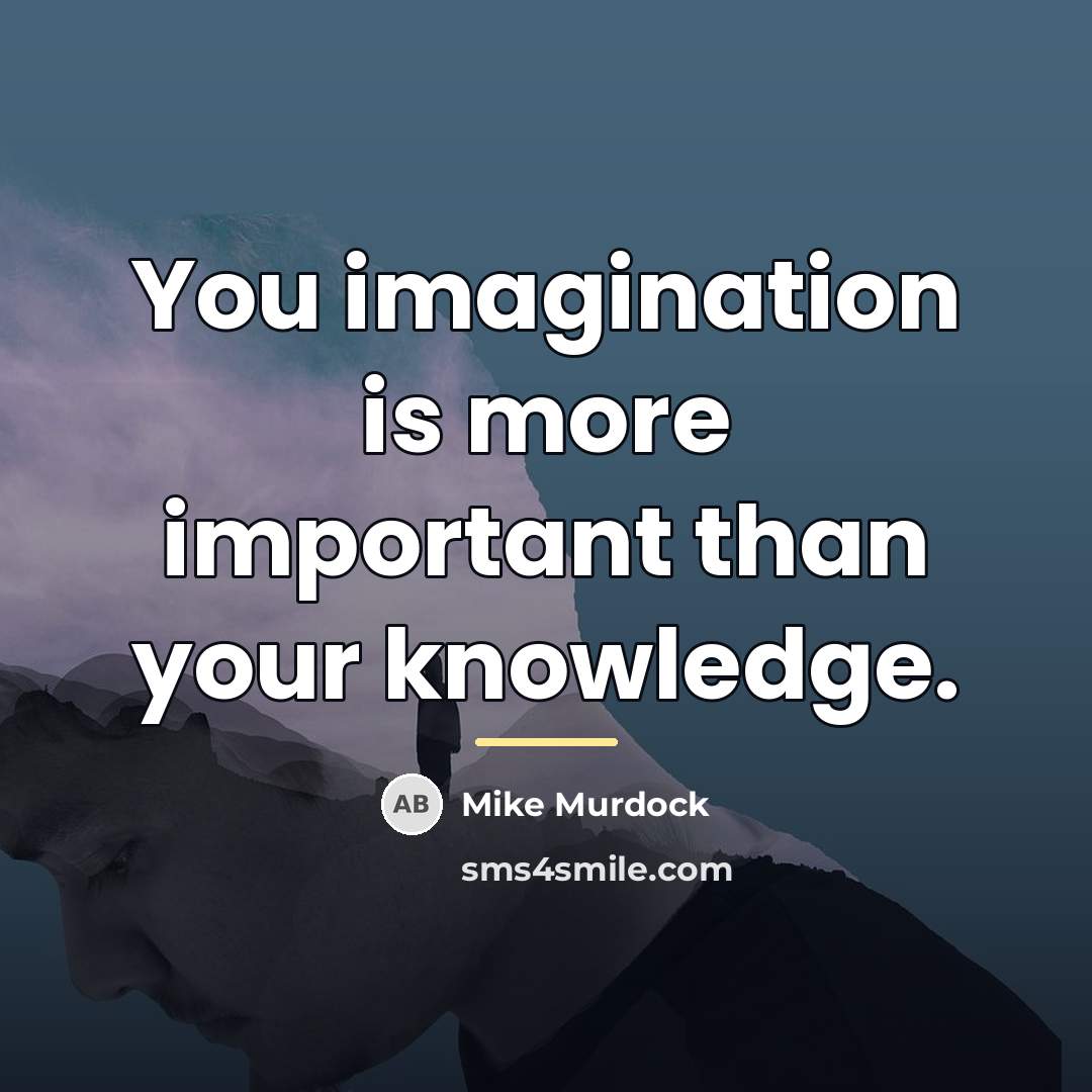 “You imagination is more important than your knowledge.…” quote by Mike Murdock